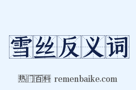 雪丝反义词是什么意思的图片